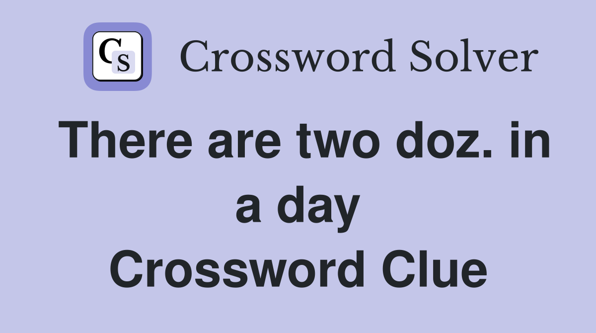 There are two doz. in a day Crossword Clue