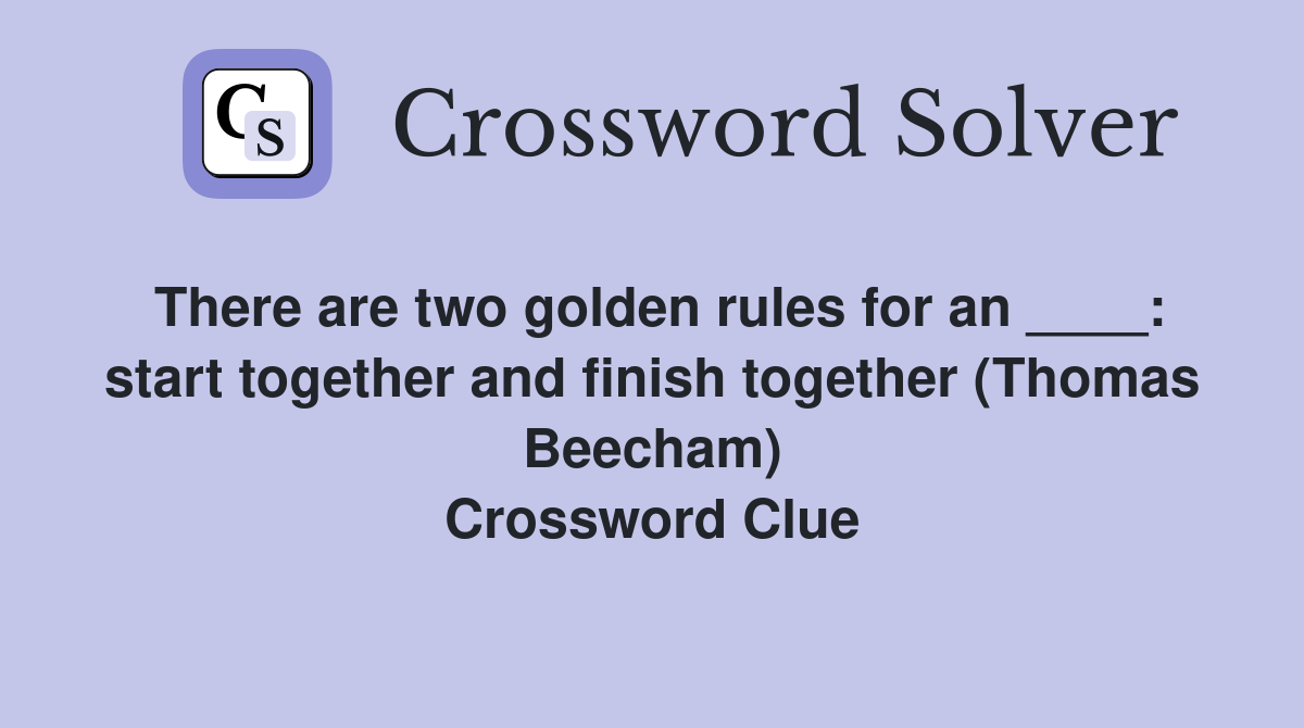 There are two golden rules for an ____: start together and finish together (Thomas Beecham) Crossword Clue