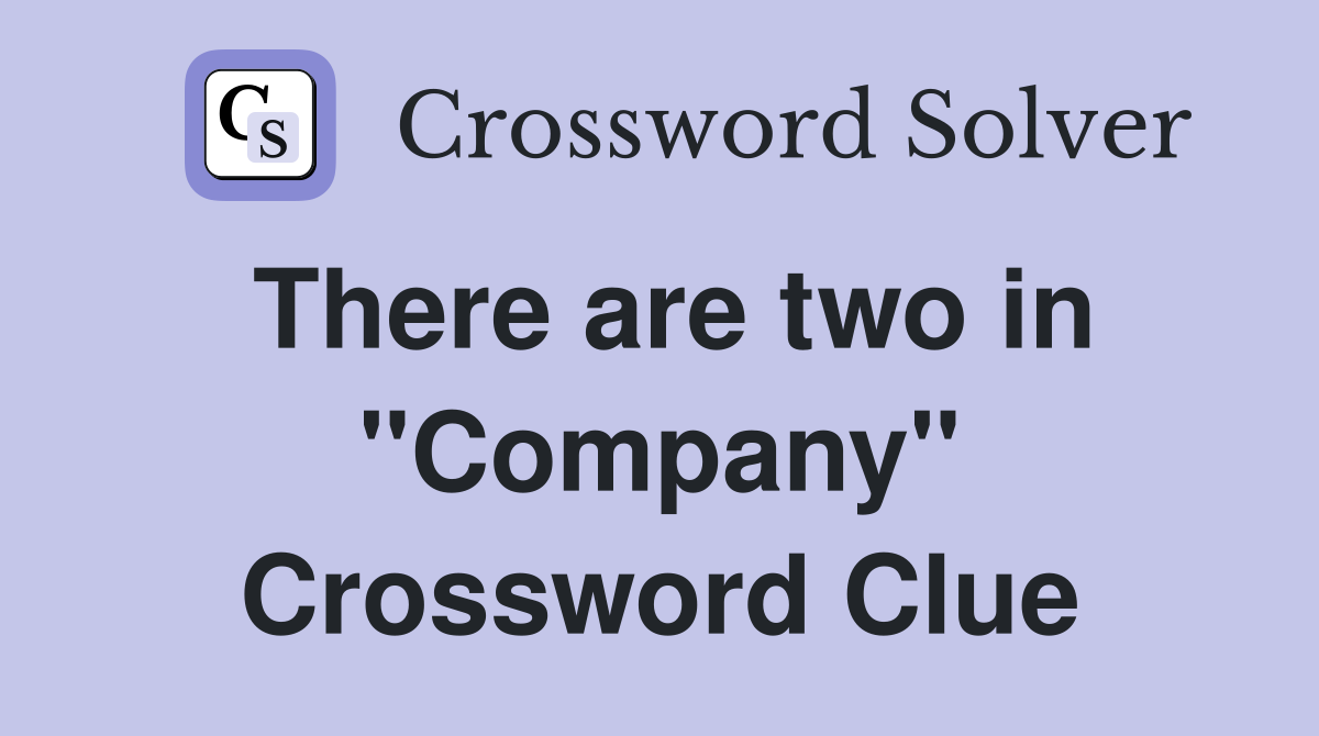 There are two in "Company" Crossword Clue