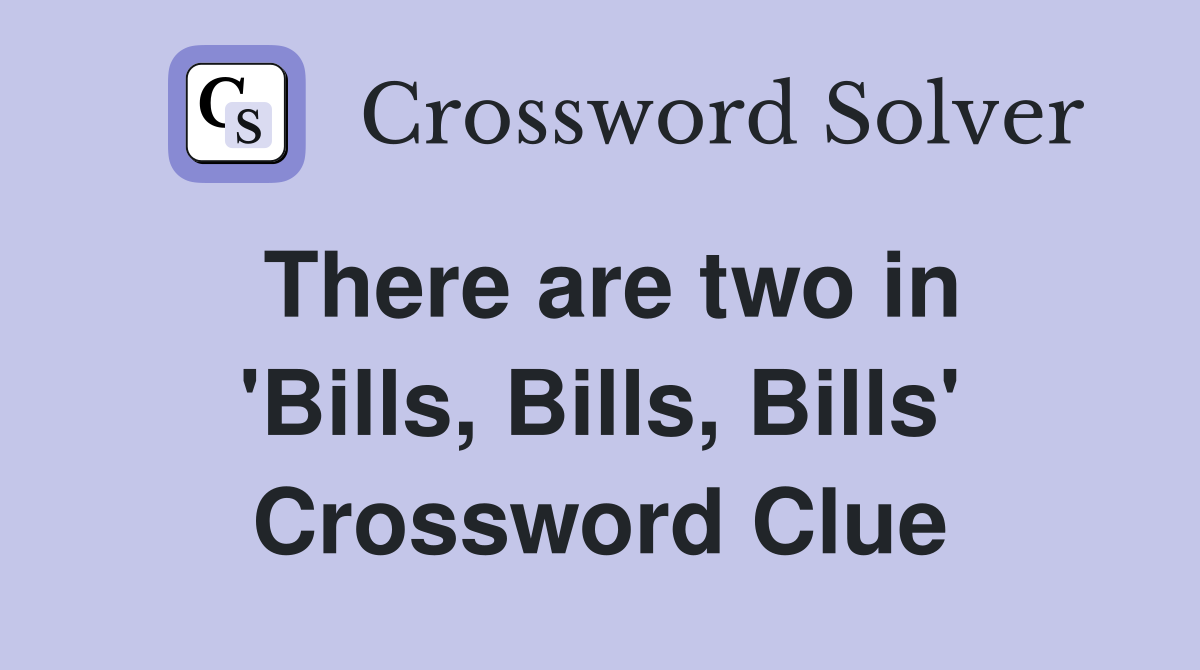 There are two in 'Bills, Bills, Bills' Crossword Clue
