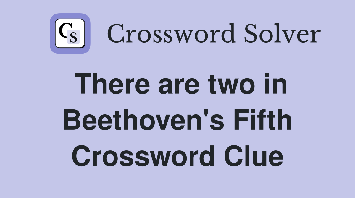 There are two in Beethoven's Fifth Crossword Clue