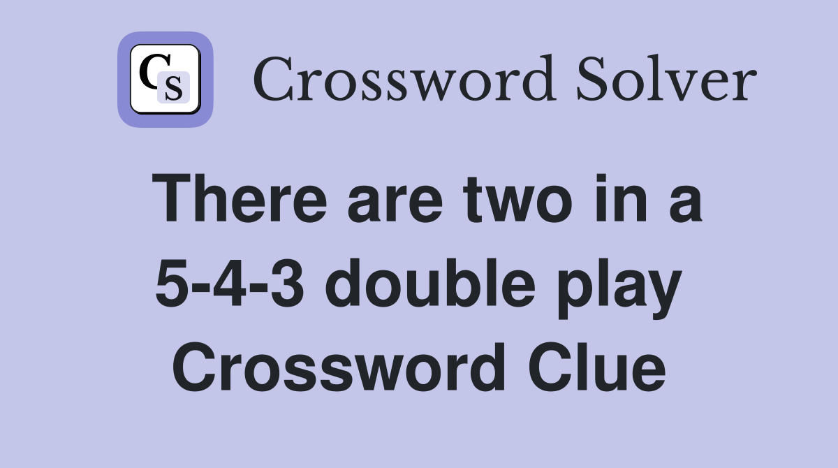 There are two in a 5-4-3 double play Crossword Clue