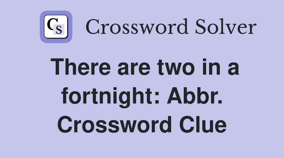 There are two in a fortnight: Abbr. Crossword Clue