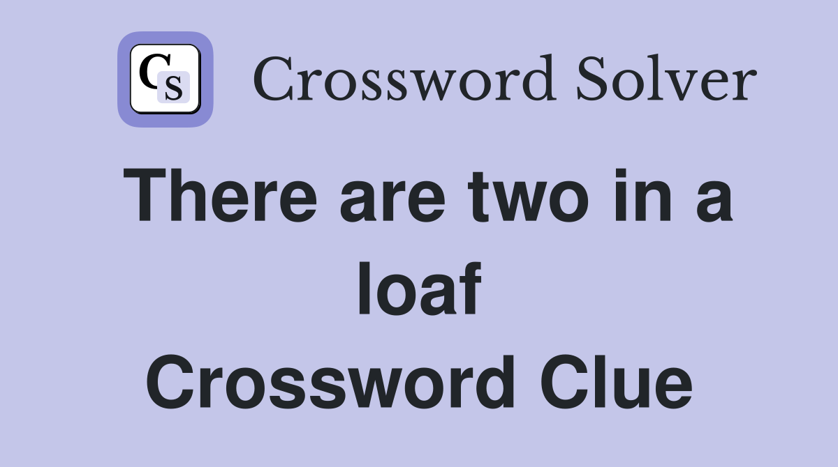 There are two in a loaf Crossword Clue