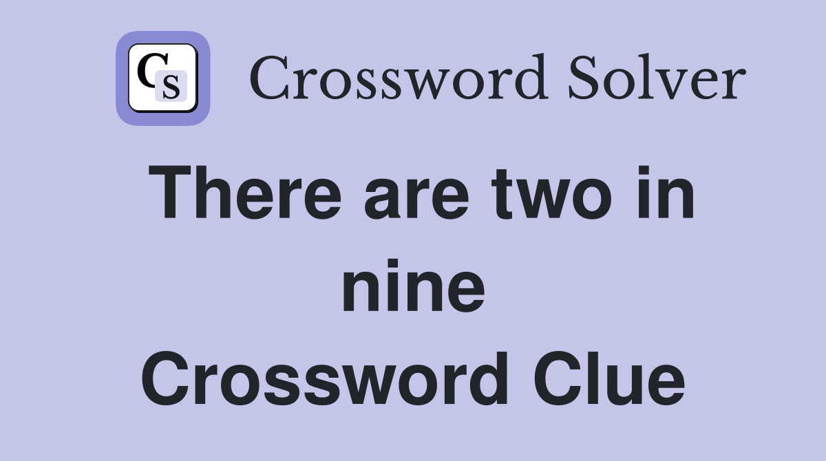 There are two in nine Crossword Clue