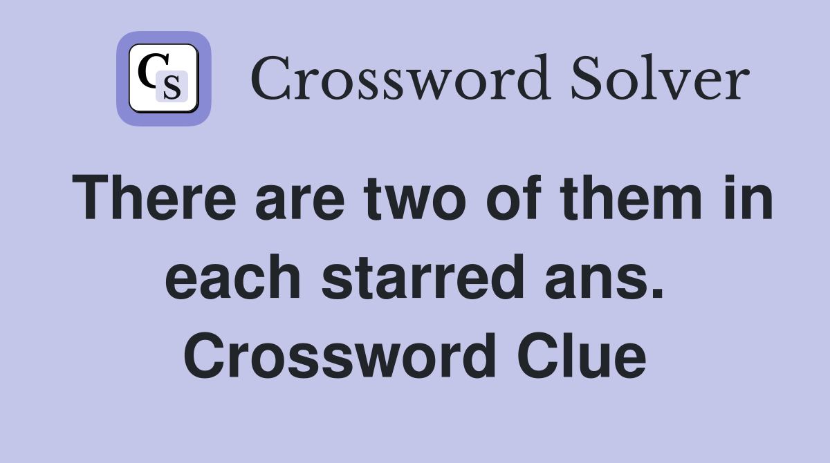 There are two of them in each starred ans. Crossword Clue