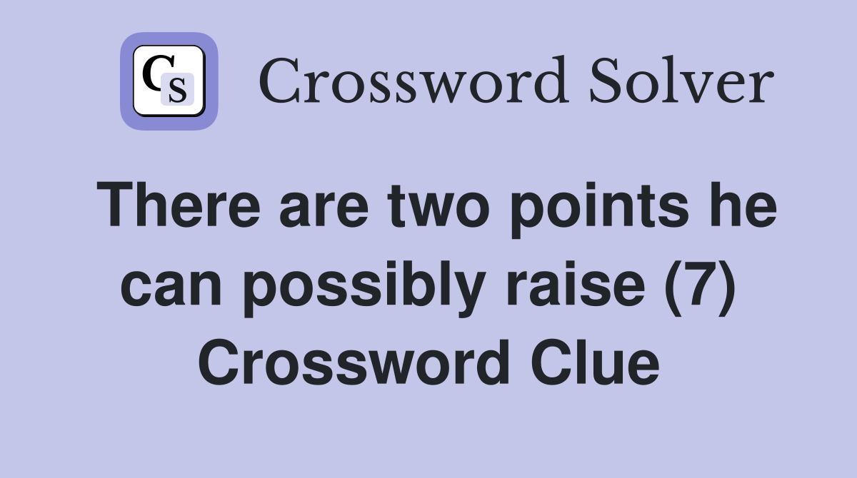 There are two points he can possibly raise (7) Crossword Clue