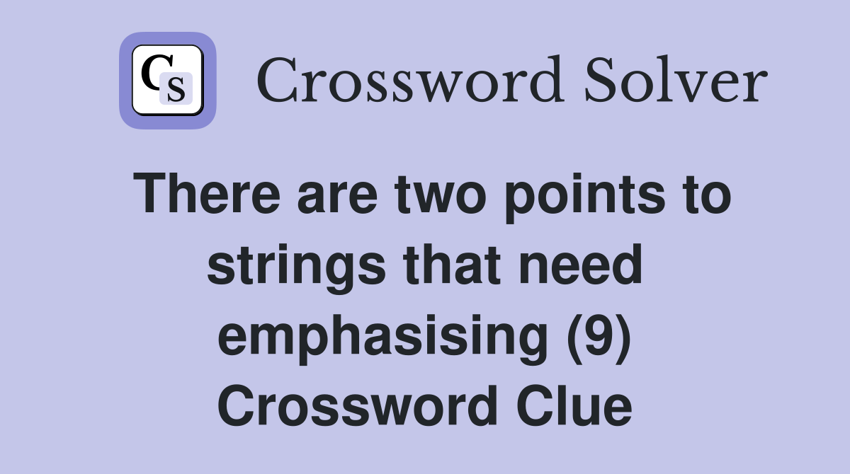 There are two points to strings that need emphasising (9) Crossword Clue