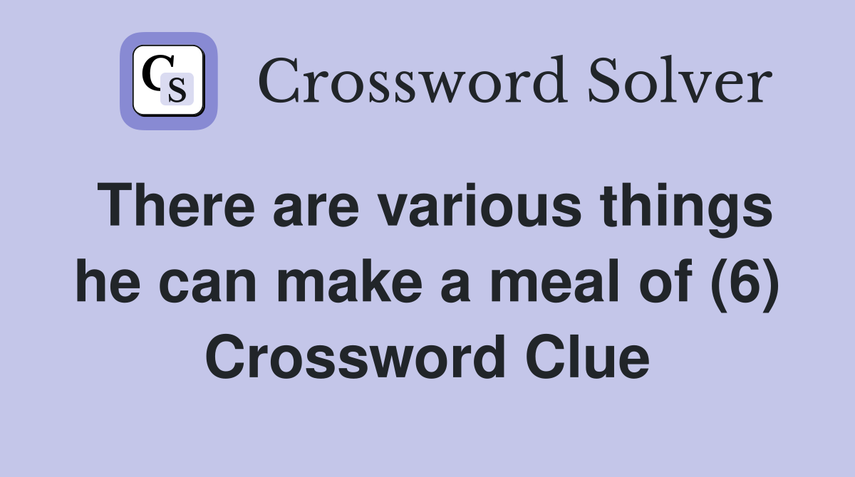There are various things he can make a meal of (6) Crossword Clue
