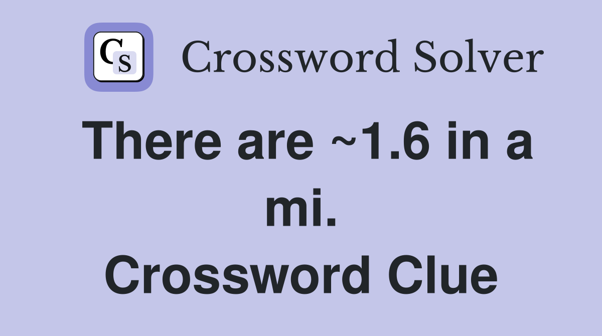 There are ~1.6 in a mi. Crossword Clue