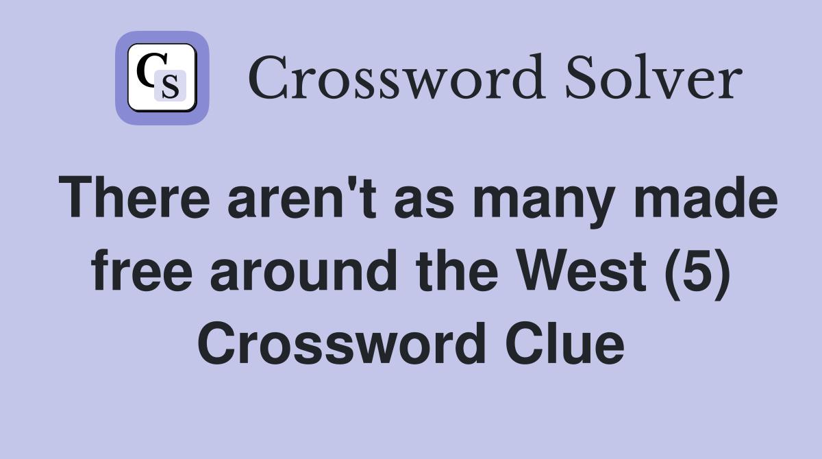 There aren't as many made free around the West (5) Crossword Clue