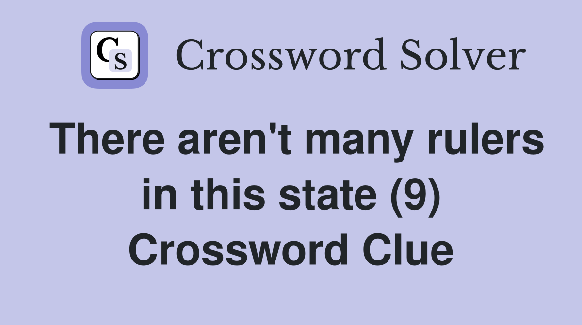 There aren't many rulers in this state (9) Crossword Clue