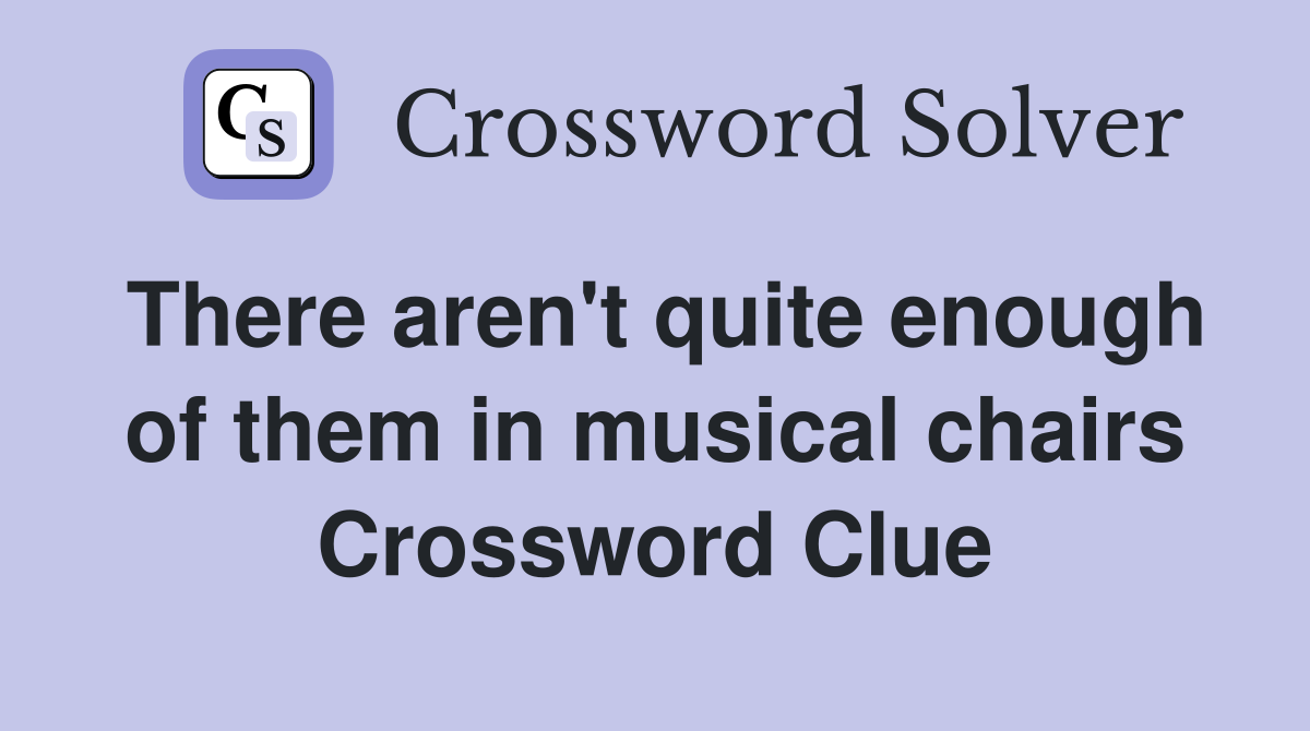 There aren't quite enough of them in musical chairs Crossword Clue