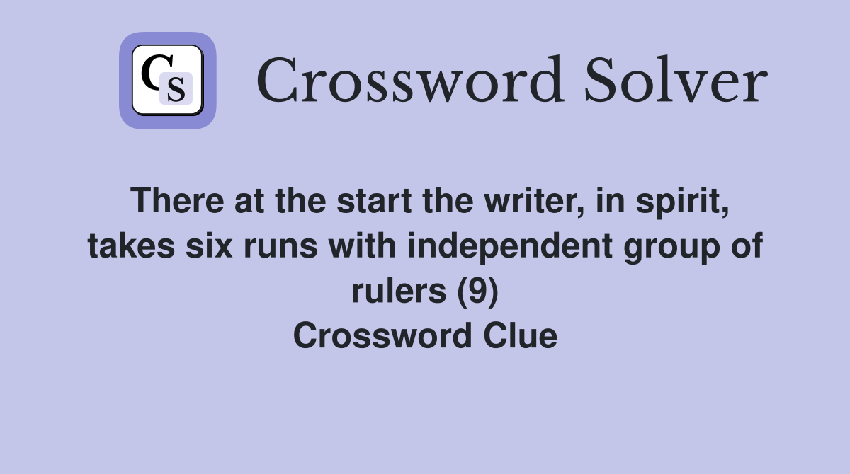 There at the start the writer, in spirit, takes six runs with independent group of rulers (9) Crossword Clue