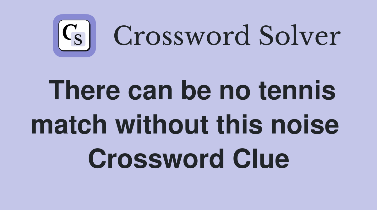 There can be no tennis match without this noise  Crossword Clue
