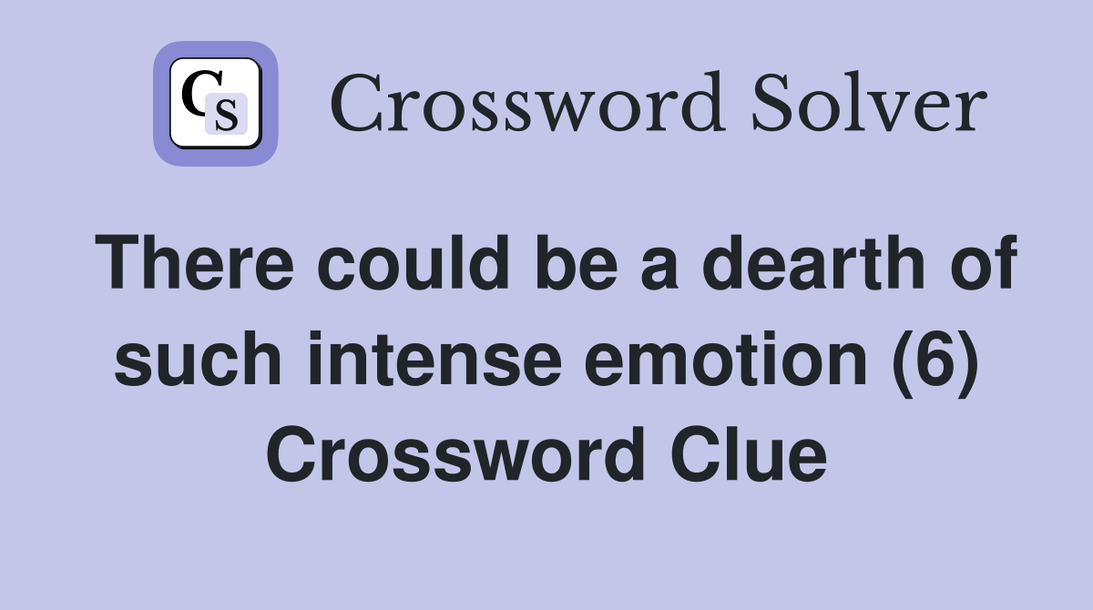There could be a dearth of such intense emotion (6) Crossword Clue