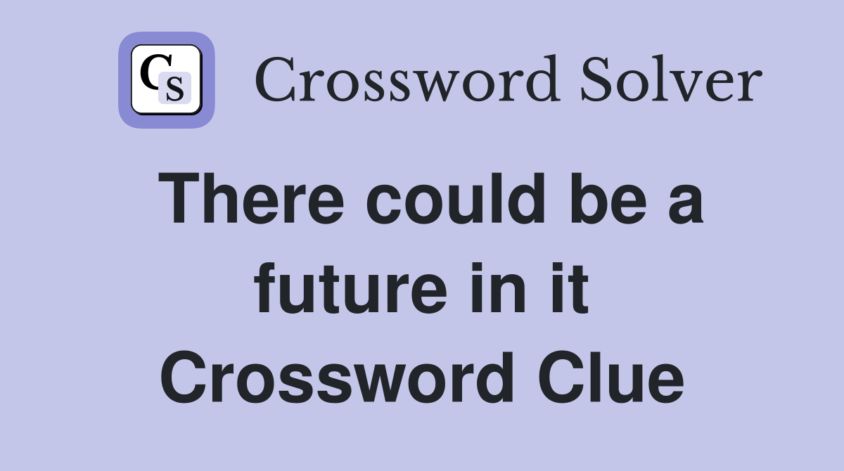 There could be a future in it Crossword Clue