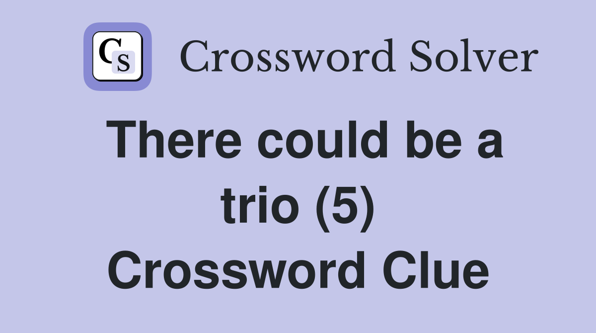 There could be a trio (5) Crossword Clue