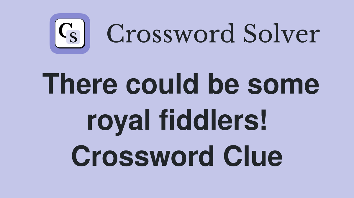 There could be some royal fiddlers! Crossword Clue