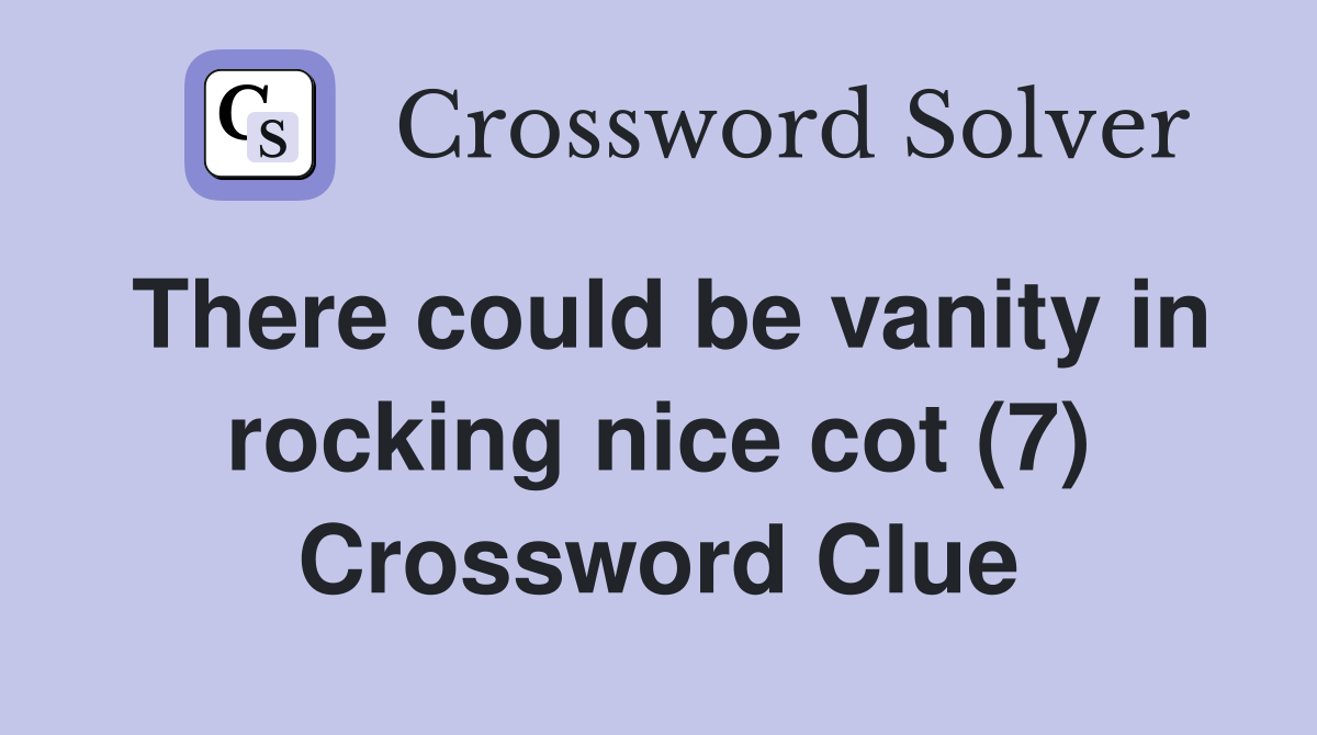 There could be vanity in rocking nice cot (7) Crossword Clue