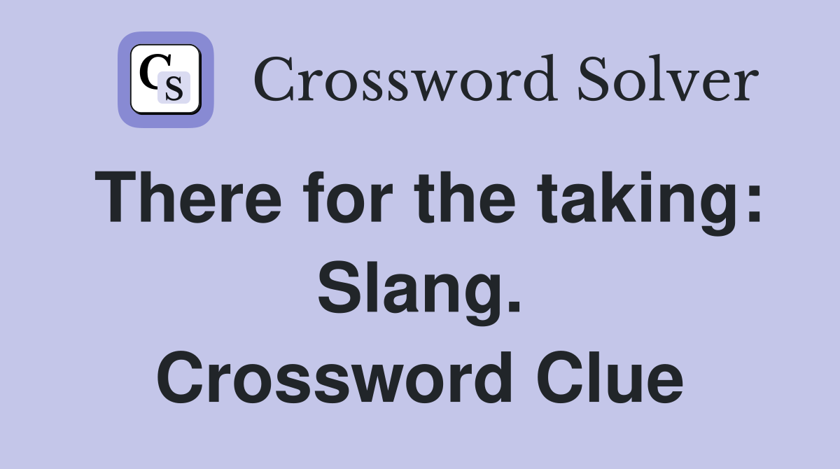 There for the taking: Slang. Crossword Clue