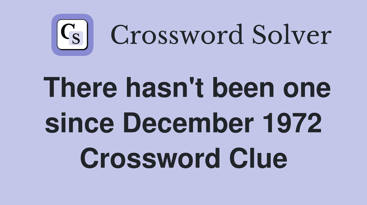 There hasn't been one since December 1972 Crossword Clue