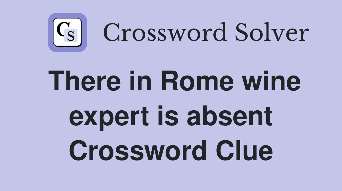 There in Rome wine expert is absent Crossword Clue