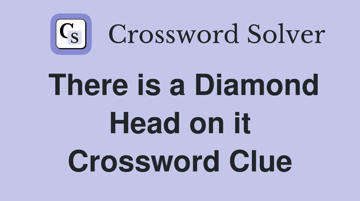 There is a Diamond Head on it Crossword Clue