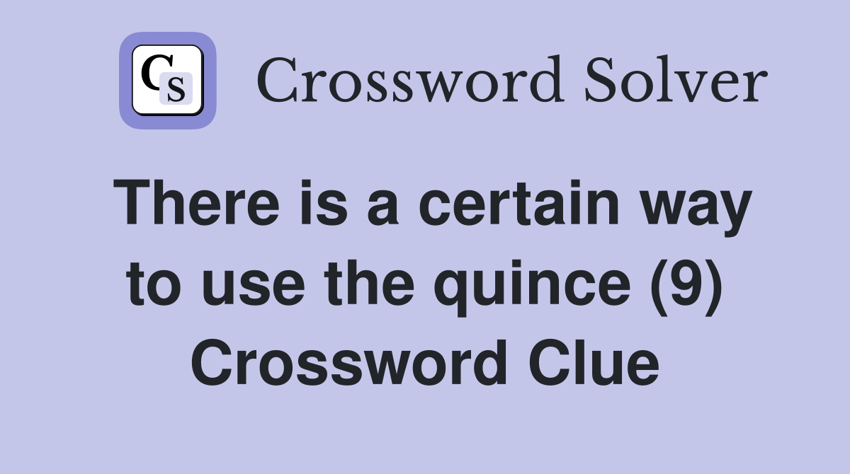 There is a certain way to use the quince (9) Crossword Clue