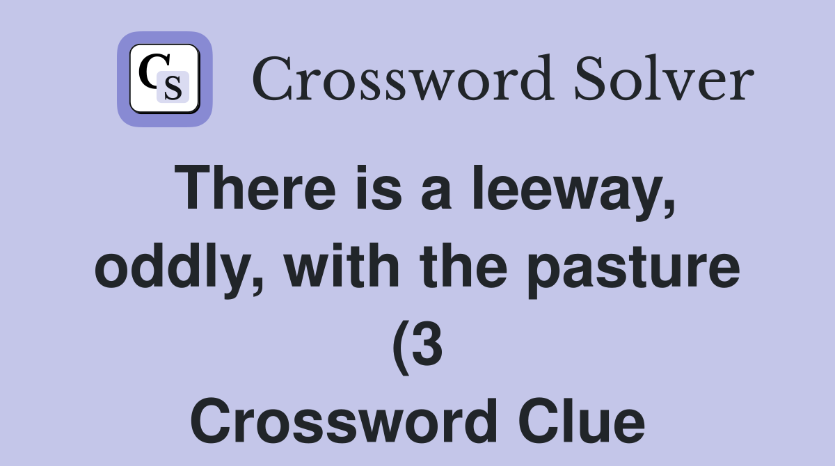 There is a leeway oddly with the pasture (3) Crossword Clue Answers There is a leeway oddly with the pasture (3) Crossword Clue Answers