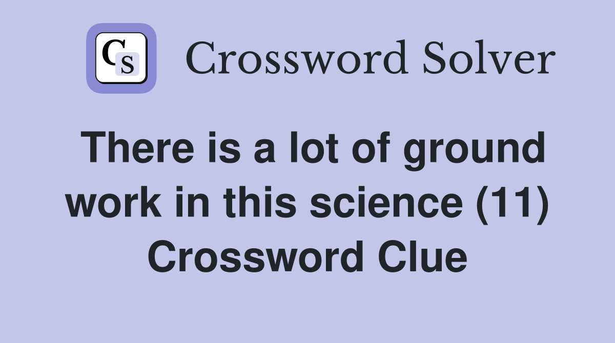 There is a lot of ground work in this science (11) Crossword Clue