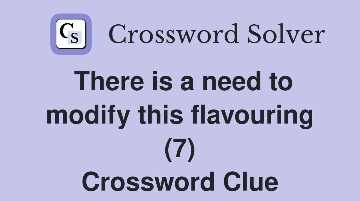 There is a need to modify this flavouring (7) Crossword Clue