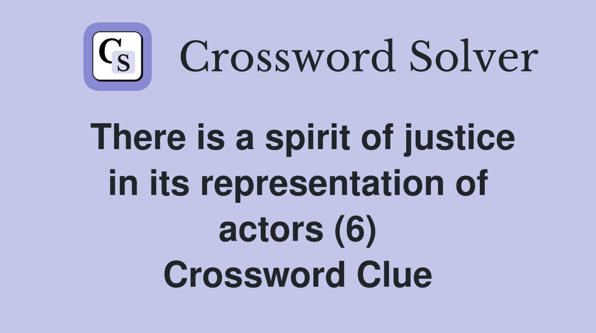 There is a spirit of justice in its representation of actors (6) Crossword Clue