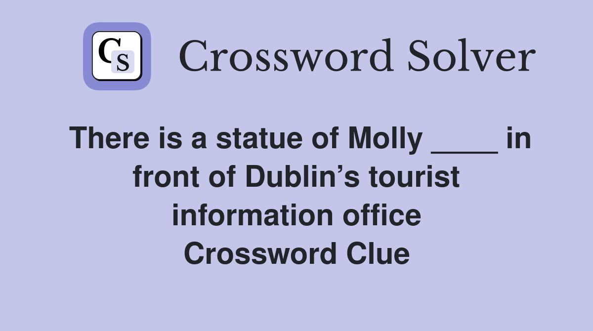 There is a statue of Molly ____ in front of Dublin’s tourist information office Crossword Clue