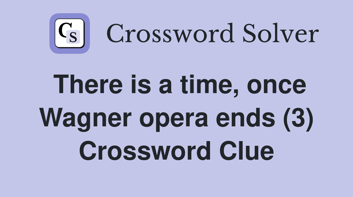 There is a time, once Wagner opera ends (3) Crossword Clue