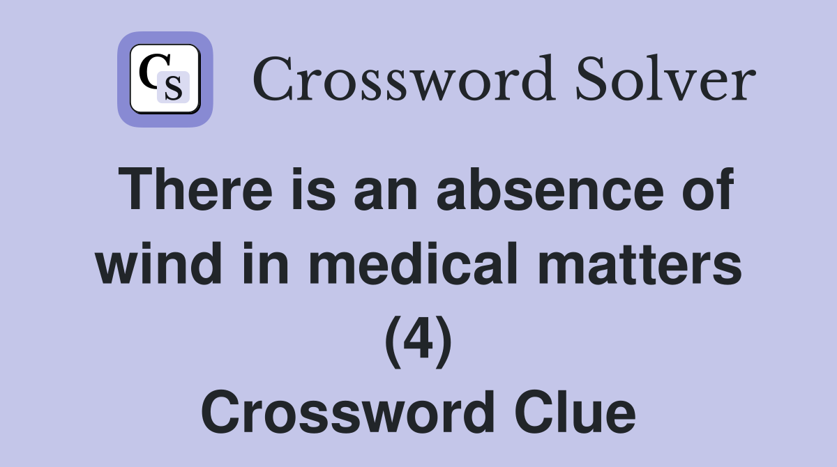 There is an absence of wind in medical matters (4) Crossword Clue