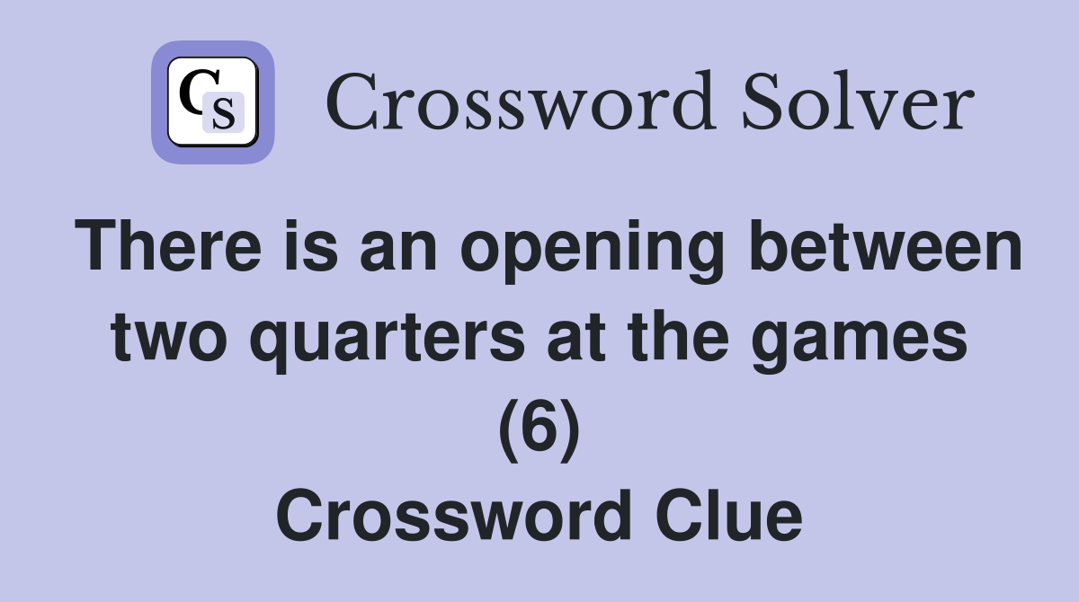 There is an opening between two quarters at the games (6) Crossword Clue