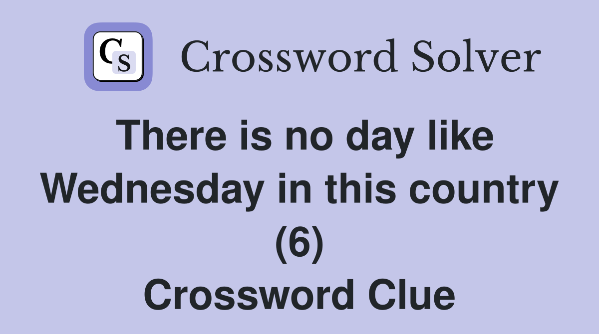 There is no day like Wednesday in this country (6) Crossword Clue