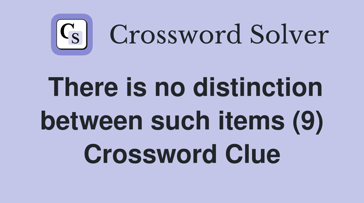 There is no distinction between such items (9) Crossword Clue