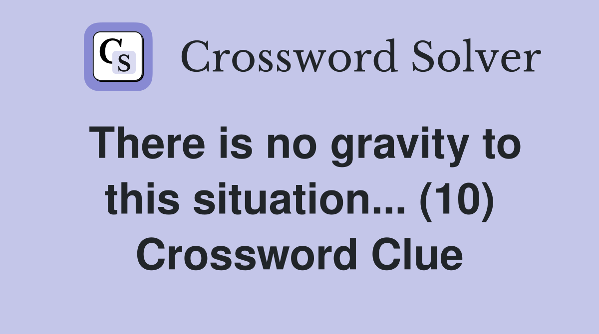 There is no gravity to this situation... (10) Crossword Clue