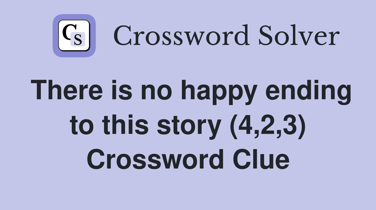 There is no happy ending to this story (4,2,3) Crossword Clue
