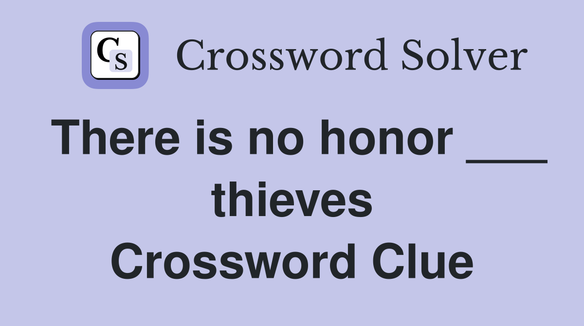 There is no honor ___ thieves Crossword Clue