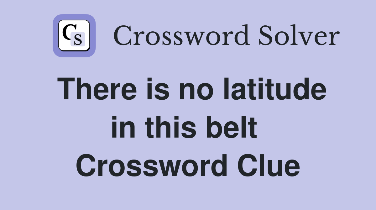 There is no latitude in this belt  Crossword Clue