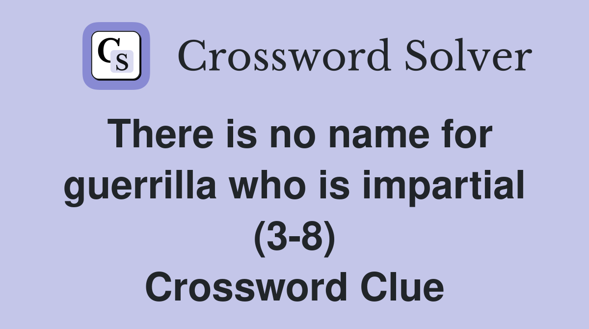 There is no name for guerrilla who is impartial (3-8) Crossword Clue