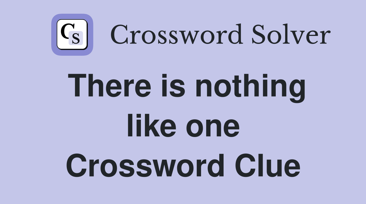 There is nothing like one Crossword Clue