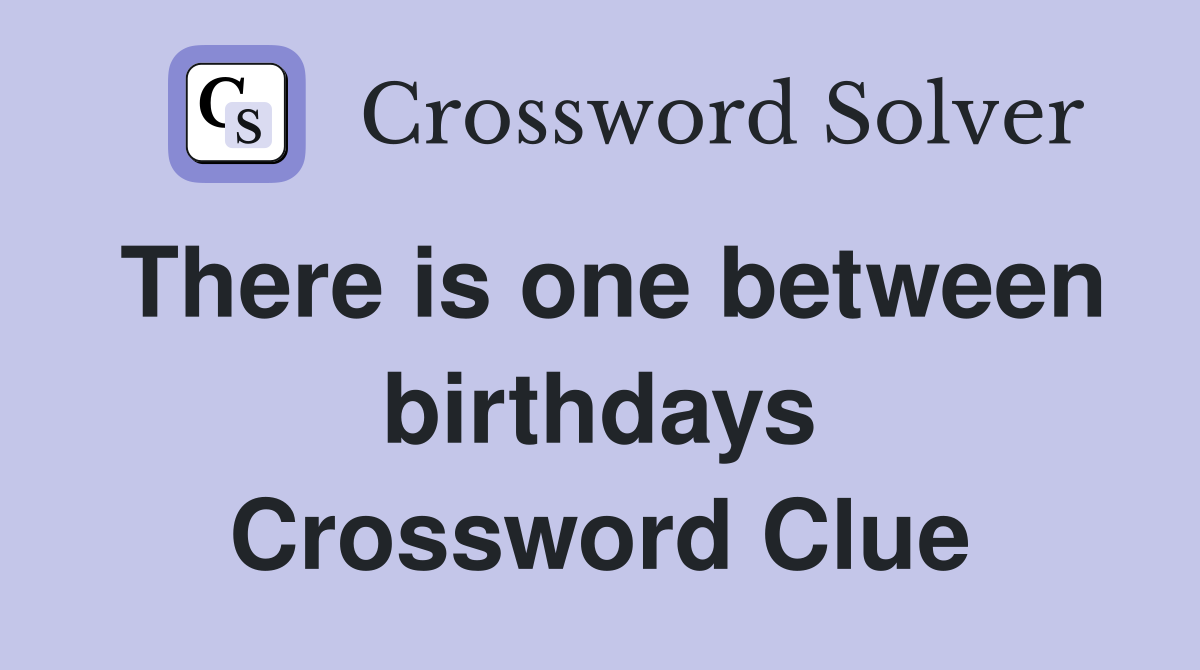 There is one between birthdays Crossword Clue