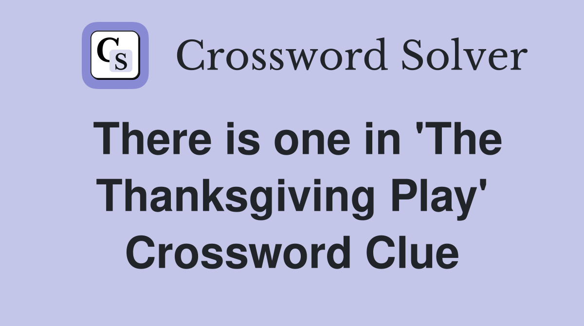 There is one in 'The Thanksgiving Play' Crossword Clue