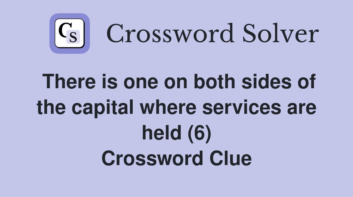 There is one on both sides of the capital where services are held (6) Crossword Clue