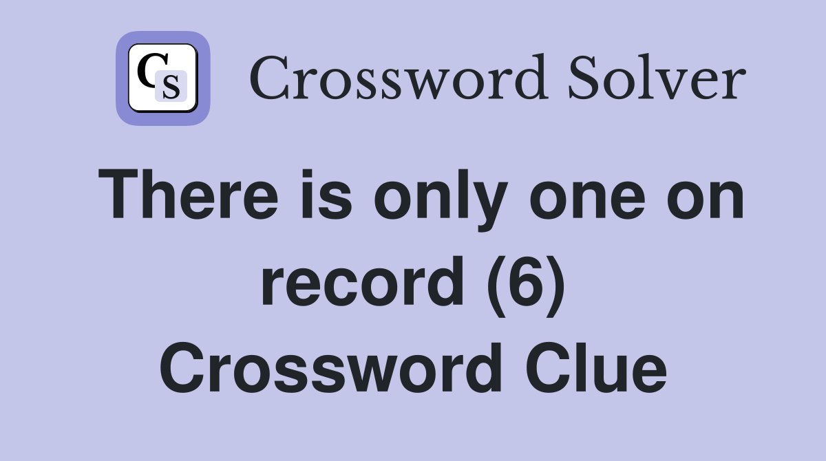 There is only one on record (6) Crossword Clue