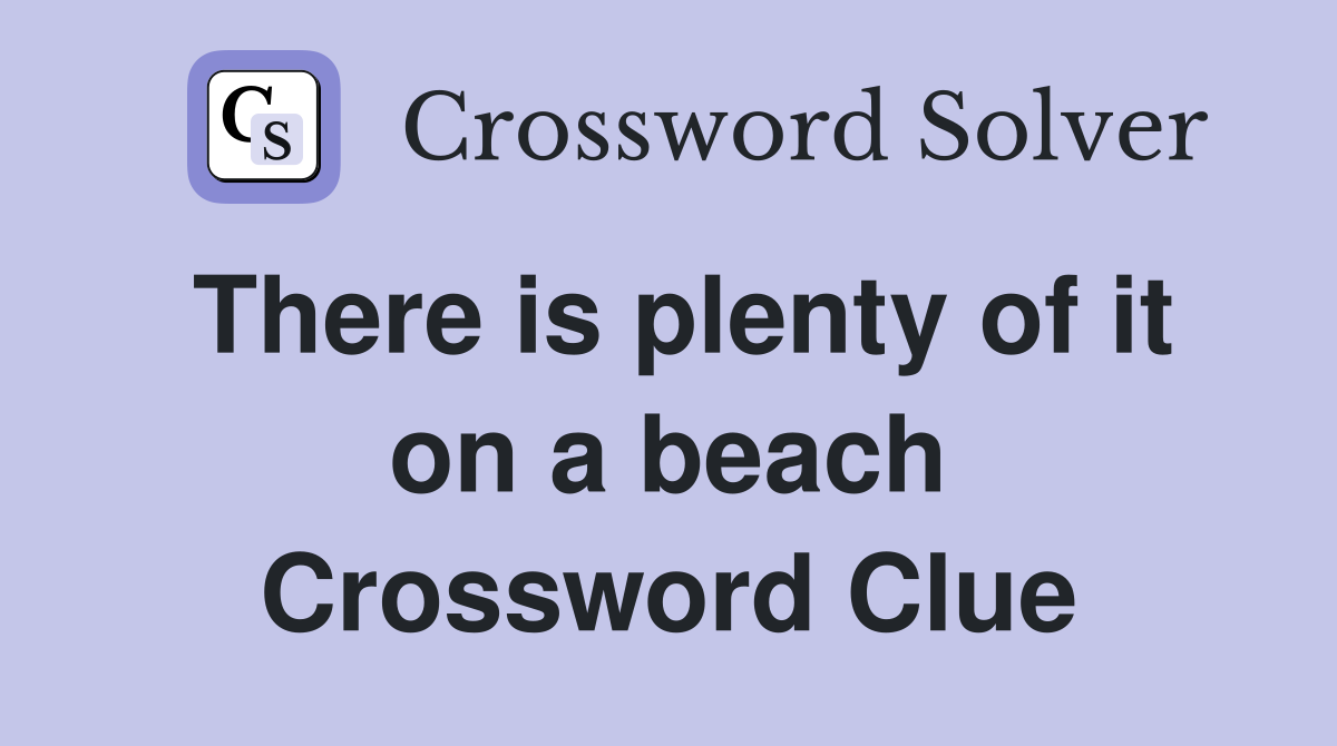 There is plenty of it on a beach Crossword Clue